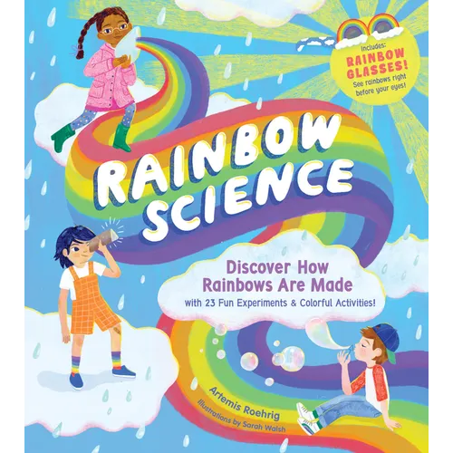Rainbow Science: Discover How Rainbows Are Made, with 23 Fun Experiments & Colorful Activities!