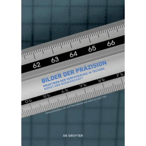 Bilder Der Präzision: Praktiken Der Verfeinerung in Technik, Kunst Und Wissenschaft