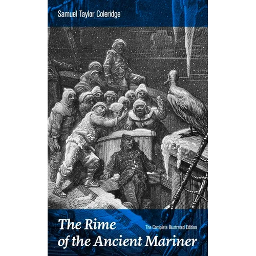 The Rime of the Ancient Mariner (the Complete Illustrated Edition): The Most Famous Poem of the English Literary Critic, Poet and Philosopher, Author