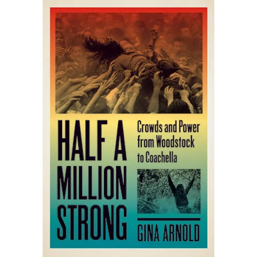 Half a Million Strong: Crowds and Power from Woodstock to Coachella