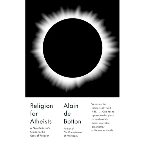 Religion for Atheists: A Non-Believer's Guide to the Uses of Religion
