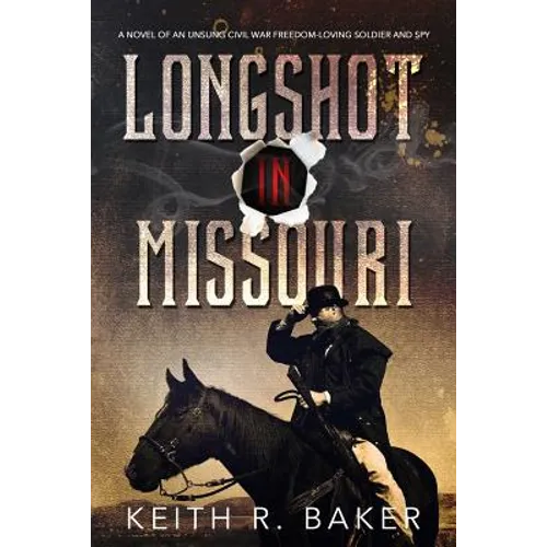 Longshot in Missouri: A novel of an unsung Civil War freedom-loving soldier and spy