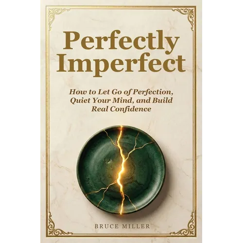 Perfectly Imperfect: How to Let Go of Perfection, Quiet Your Mind, and Build Real Confidence