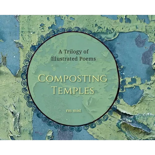 Composting Temples: A Trilogy of Illustrated Poems
