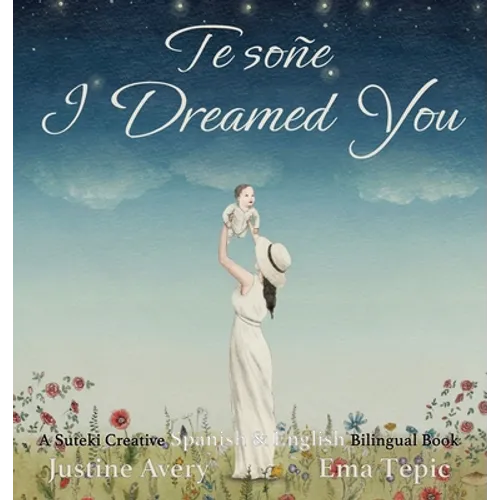 I Dreamed You / Te soñe: A Suteki Creative Spanish & English Bilingual Book