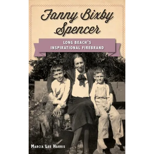 Fanny Bixby Spencer: Long Beach's Inspirational Firebrand