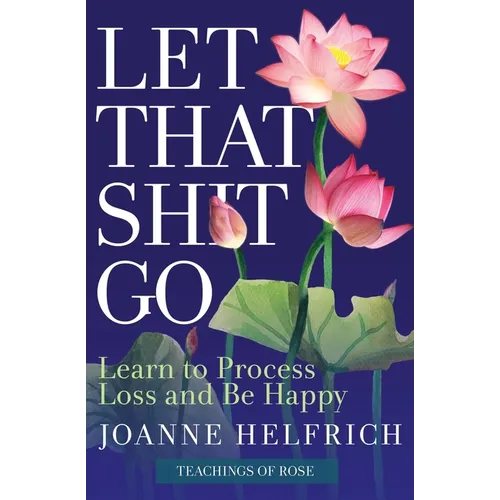 Let That Shit Go: Learn to Process Loss and Be Happy