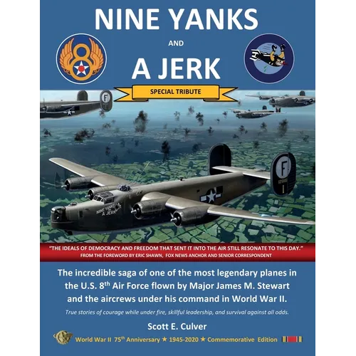 Nine Yanks and a Jerk: The incredible saga of one of the most legendary planes in the U.S. 8th Air Force flown by Major James M. Stewart and the aircr