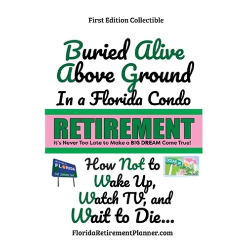 Buried Alive Above Ground in a Florida Condo - How Not to Wake Up, Watch TV and Wait to Die: Retirement Planner, Organizer, Journal, Password Organize