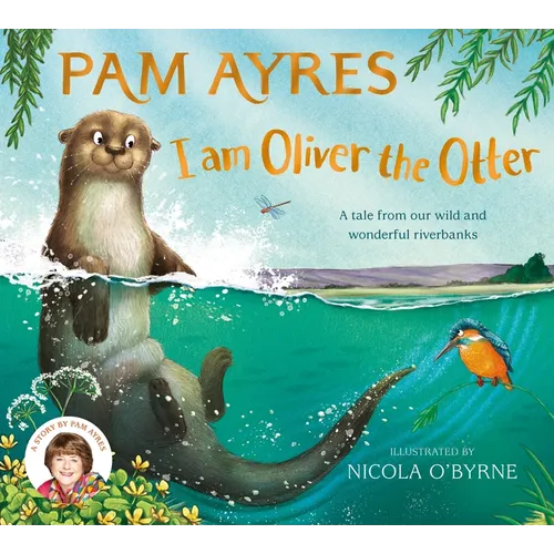 I Am Oliver the Otter: A Tale from Our Wild and Wonderful Riverbanks