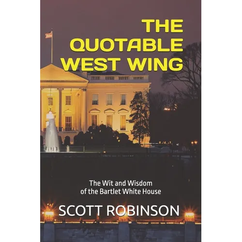 The Quotable West Wing: The Wit and Wisdom of the Bartlet White House