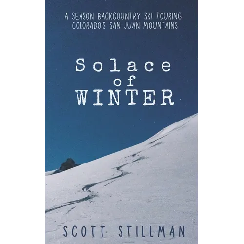 Solace Of Winter: A Season Backcountry Ski Touring Colorado's San Juan Mountains