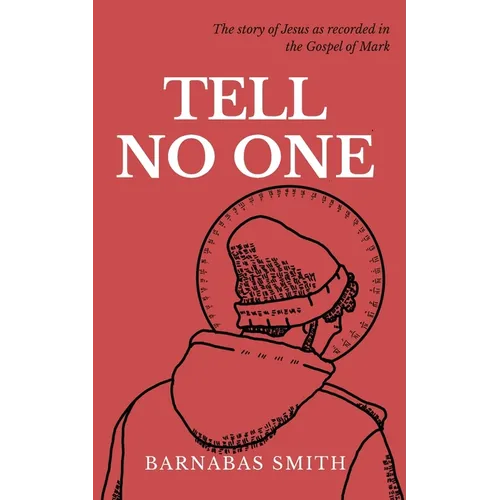 Tell No One: The Story of Jesus as Recorded in the Gospel of Mark