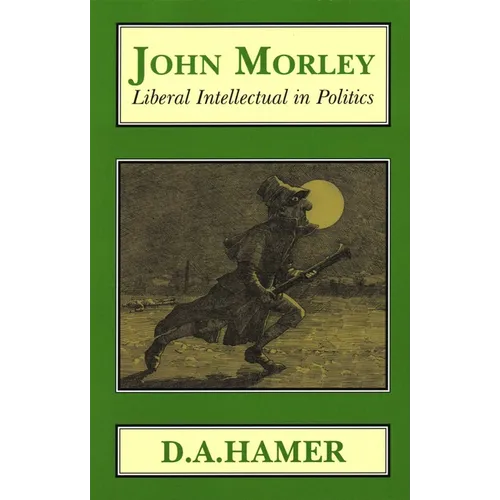 John Morley: Liberal Intellectual in Polotics
