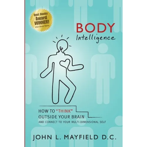 Body Intelligence: How to "Think" Outside Your Brain and connect to your multi-dimensional self