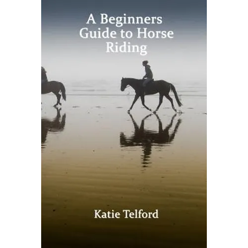 A Beginners Guide to Horse Riding: The Horse Rider's Handbook