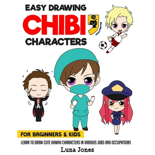 Easy Drawing Chibi Characters for Beginners & Kids: Learn to Draw Cute Kawaii Characters in Various Jobs and Occupations