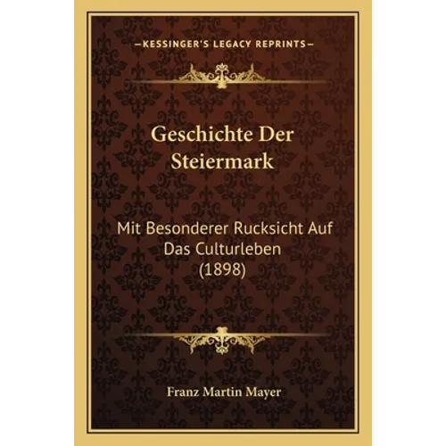 Geschichte Der Steiermark: Mit Besonderer Rucksicht Auf Das Culturleben (1898)
