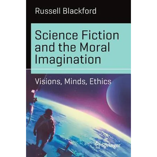 Science Fiction and the Moral Imagination: Visions, Minds, Ethics