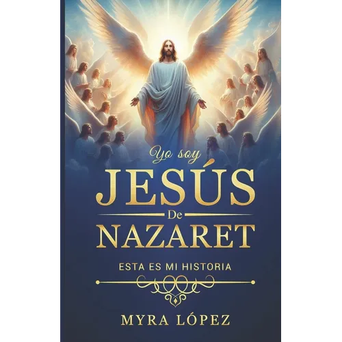 Yo Soy Jesús de Nazaret: Esta Es Mi Historia