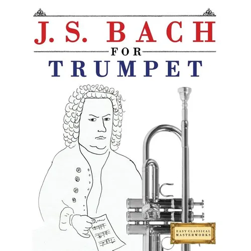 J. S. Bach for Trumpet: 10 Easy Themes for Trumpet Beginner Book
