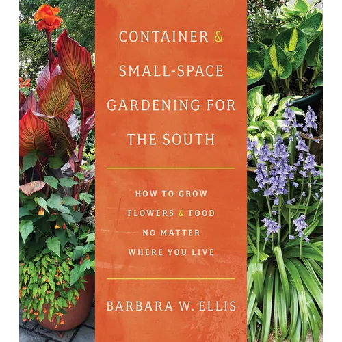 Container and Small-Space Gardening for the South: How to Grow Flowers and Food No Matter Where You Live