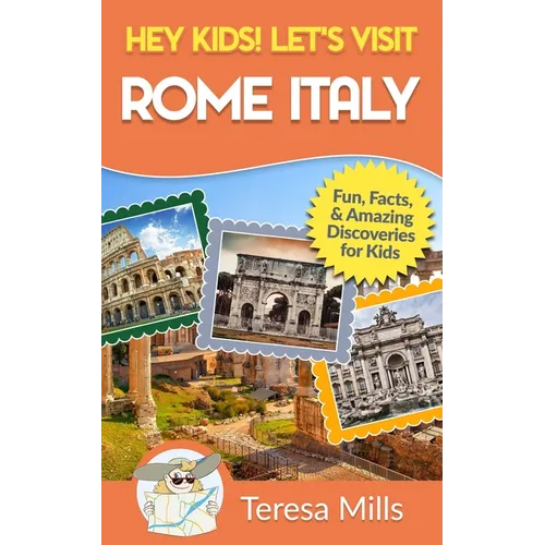 Hey Kids! Let's Visit Rome Italy: Fun Facts and Amazing Discoveries for Kids (Hey Kids! Let's Visit Travel Books #10)