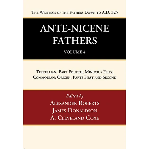 Ante-Nicene Fathers: Translations of the Writings of the Fathers Down to A.D. 325, Volume 4