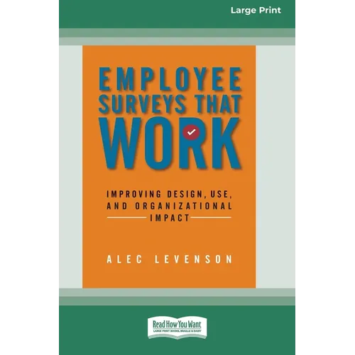 Employee Surveys That Work: Improving Design, Use, and Organizational Impact [16 Pt Large Print Edition]
