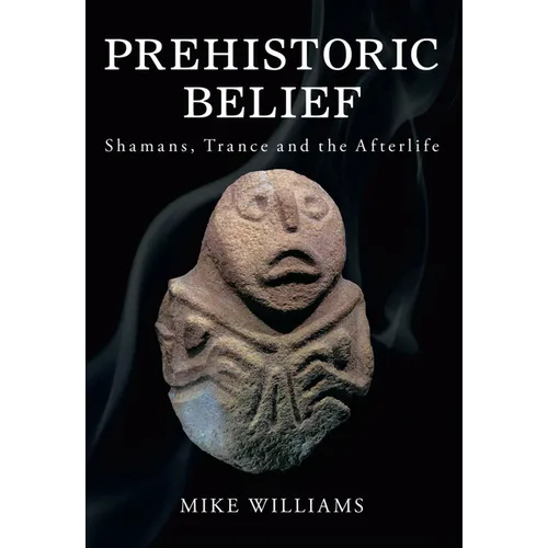 Prehistoric Belief: Shamans, Trance and the Afterllife