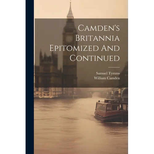 Camden's Britannia Epitomized And Continued