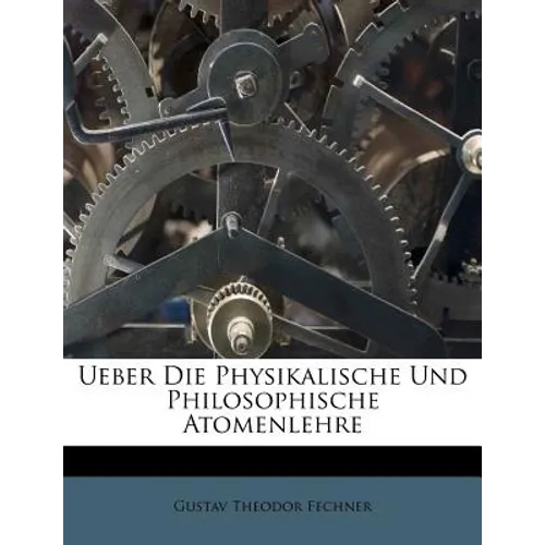 Ueber Die Physikalische Und Philosophische Atomenlehre