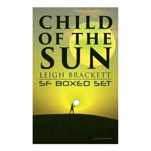 Child of the Sun: Leigh Brackett SF Boxed Set (Illustrated): Black Amazon of Mars, Child of the Sun, Citadel of Lost Ships, Enchantress