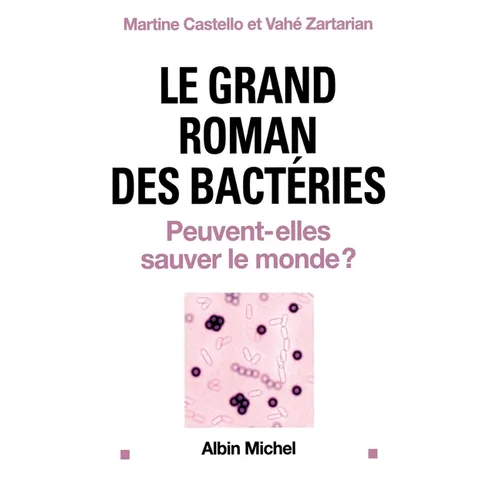 Le Grand roman des bactéries: Peuvent-elles sauver le monde ?