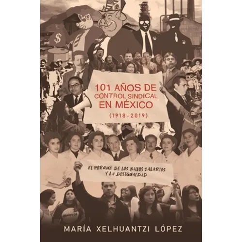 101 Años de Control Sindical En México (1918-2019): El por qué de los bajos salarios y la desigualdad - Paperback