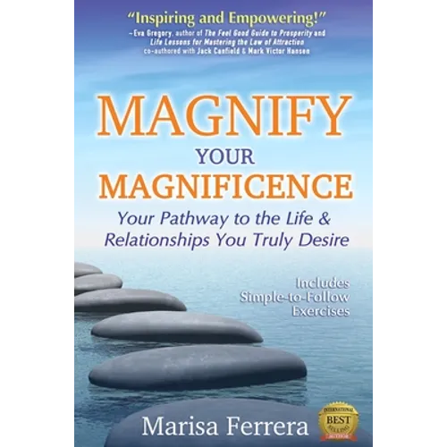 Magnify Your Magnificence: Your Pathway to the Life & Relationships You Truly Desire