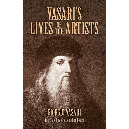 Vasari's Lives of the Artists: Giotto, Masaccio, Fra Filippo Lippi, Botticelli, Leonardo, Raphael, Michelangelo, Titian