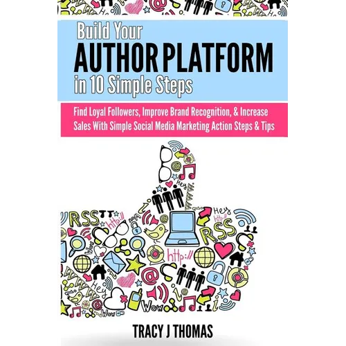 Build Your Author Platform in 10 Simple Steps: Find Loyal Followers, Improve Brand Recognition, & Increase Sales With Simple Social Media Marketing St