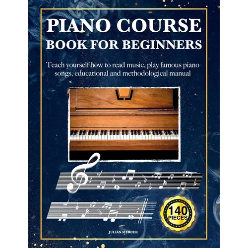 Piano Course Book for Beginners: Teach yourself how to read music, play famous piano songs, educational and methodological manual 140 pieces