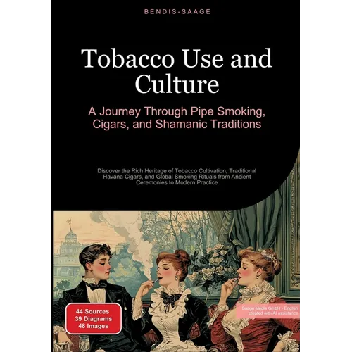 Tobacco Use and Culture: A Journey Through Pipe Smoking, Cigars, and Shamanic Traditions: Discover the Rich Heritage of Tobacco Cultivation, Tradition