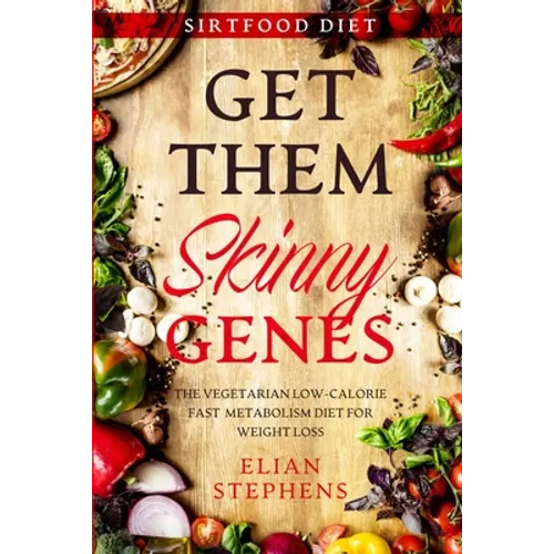 Sirtfood Diet: GET THEM SKINNY GENES - The Vegetarian Low-Calorie Fast Metabolism Diet For Weight Loss