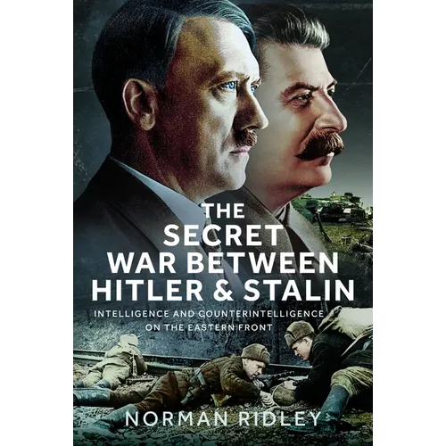 The Secret War Between Hitler and Stalin: Intelligence and Counterintelligence on the Eastern Front