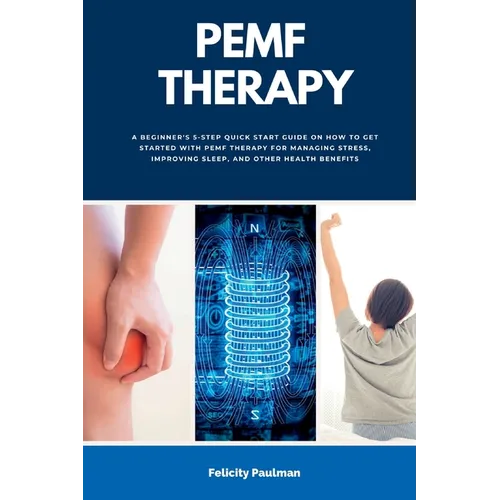 PEMF Therapy: A Beginner's 5-Step Quick Start Guide on How to Get Started with PEMF Therapy for Managing Stress, Improving Sleep, an