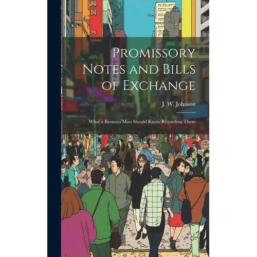 Promissory Notes and Bills of Exchange: What a Business man Should Know Regarding Them