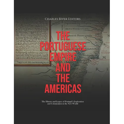 The Portuguese Empire and the Americas: The History and Legacy of Portugal's Exploration and Colonization in the New World