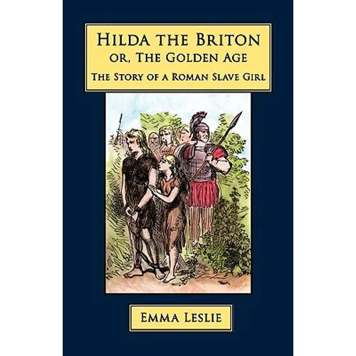 Hilda the Briton: Or, The Golden Age, The Story of a Roman Slave Girl