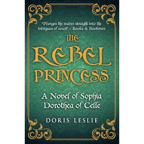 The Rebel Princess: A novel of Sophia Dorothea of Celle