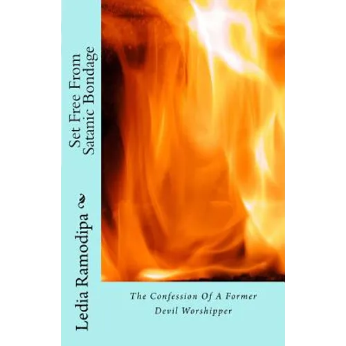 Set Free From Satanic Bondage: The Confession Of A Former Devil Worshipper