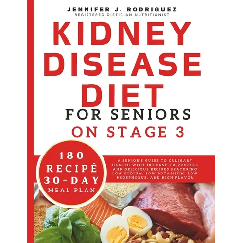 Kidney Disease Diet For Seniors On Stage 3: A Senior's Guide to Culinary Health with 180 Easy-to-Prepare and Delicious Recipes Featuring Low Sodium, L