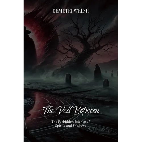The Veil Between: The Forbidden Science of Spirits and Shadows